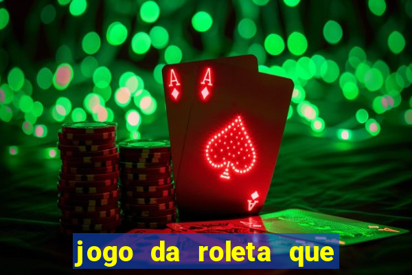 jogo da roleta que da dinheiro